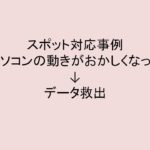 (事例)(スポット)大切なデータを救出